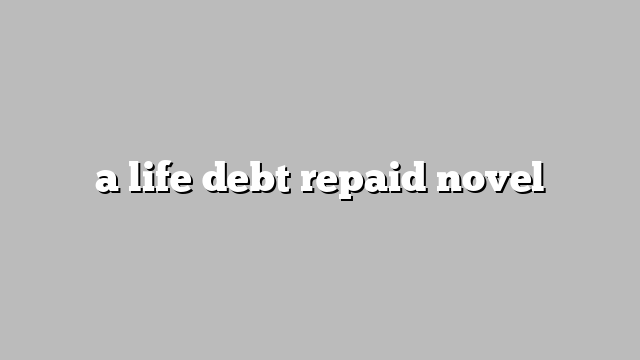 a life debt repaid novel