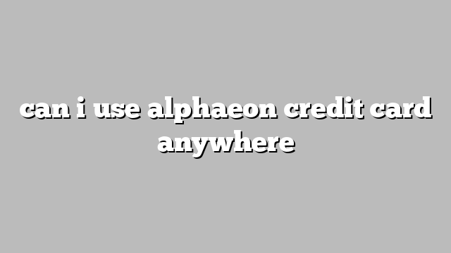 can i use alphaeon credit card anywhere