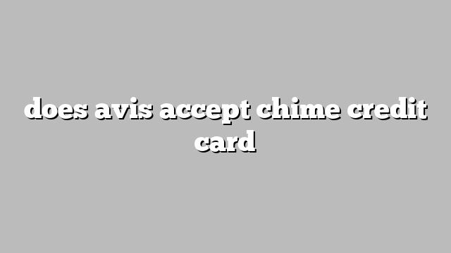 does avis accept chime credit card