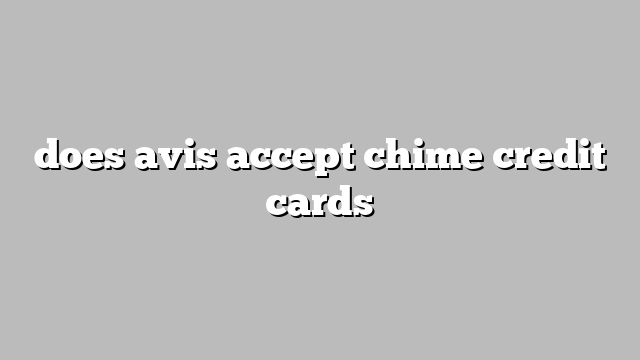 does avis accept chime credit cards
