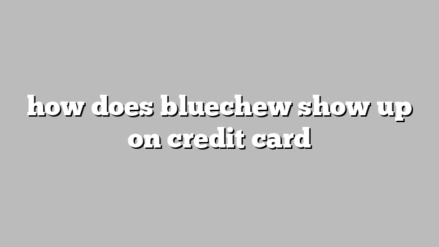 how does bluechew show up on credit card
