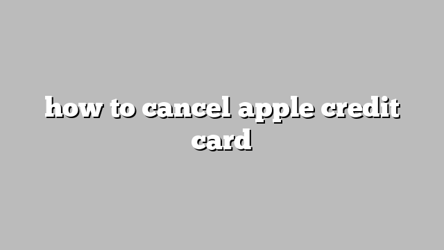 how to cancel apple credit card