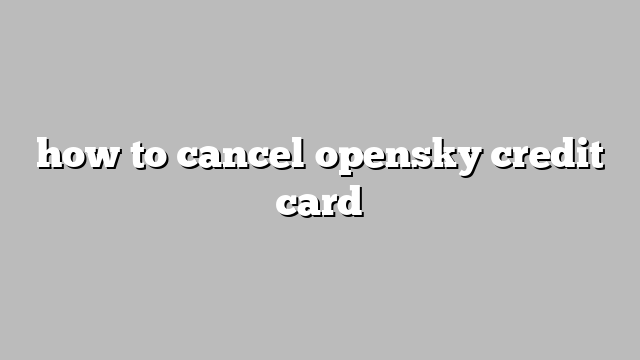 how to cancel opensky credit card