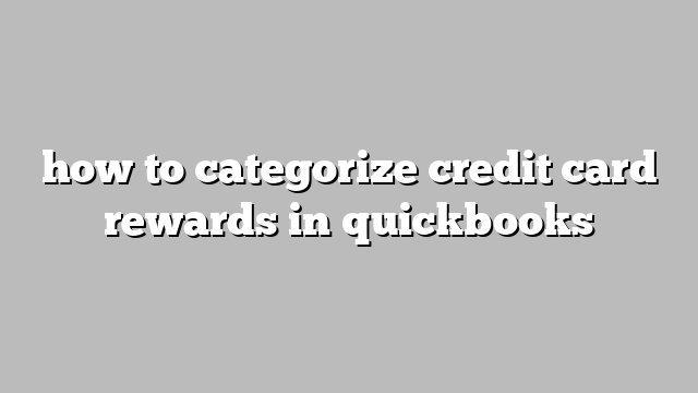 how to categorize credit card rewards in quickbooks