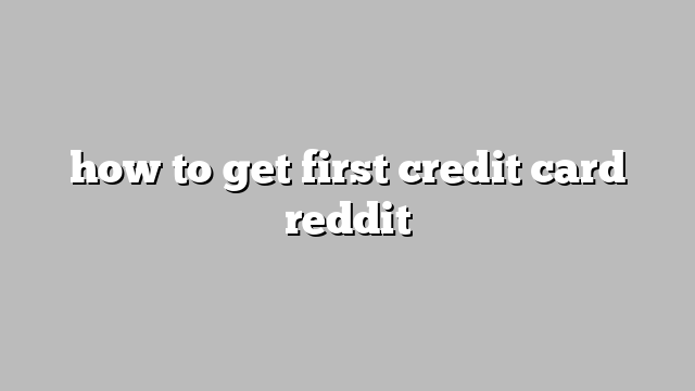 how to get first credit card reddit