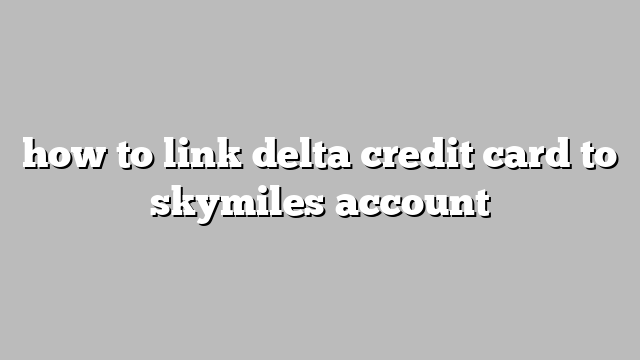 how to link delta credit card to skymiles account