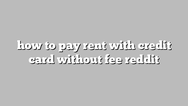how to pay rent with credit card without fee reddit