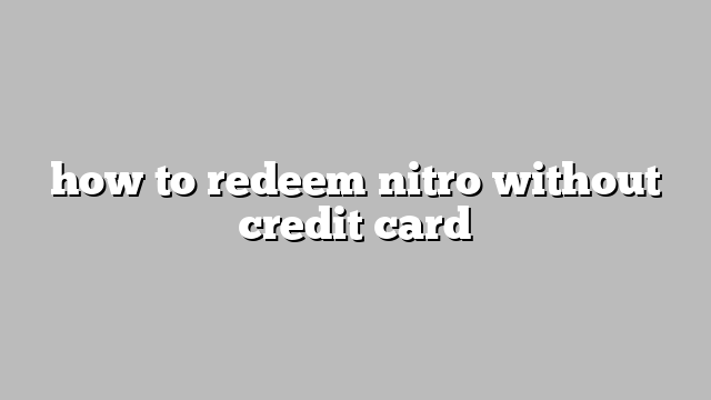 how to redeem nitro without credit card