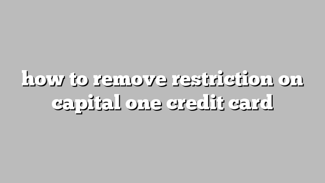 how to remove restriction on capital one credit card
