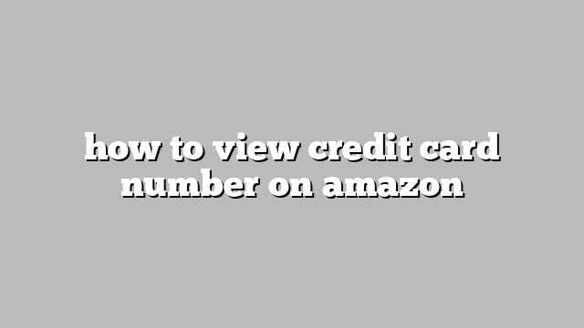 how to view credit card number on amazon