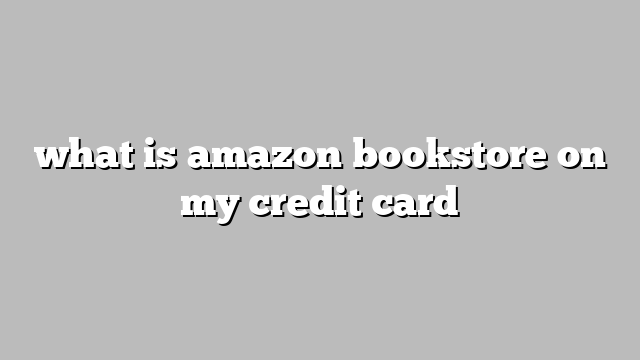 what is amazon bookstore on my credit card