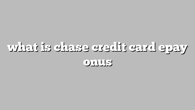 what is chase credit card epay onus