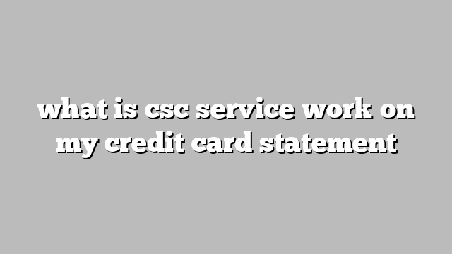 what is csc service work on my credit card statement
