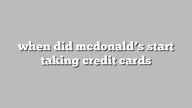 when did mcdonald’s start taking credit cards