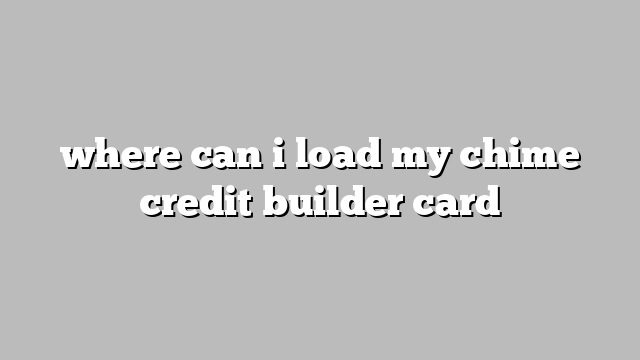 where can i load my chime credit builder card