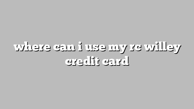 where can i use my rc willey credit card