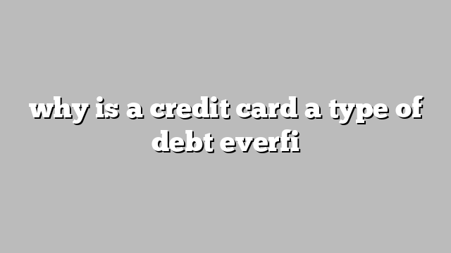 why is a credit card a type of debt everfi